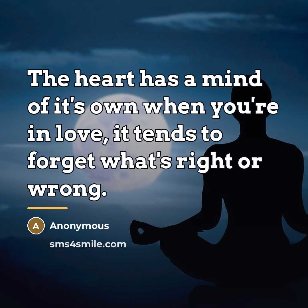 “The heart has a mind of it's own when you're…” quote by Anonymous