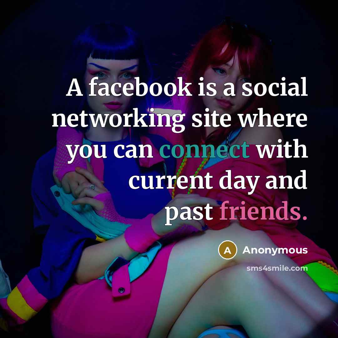 “A facebook is a social networking site where you can connect with current day and past friends.” quote by Anonymous