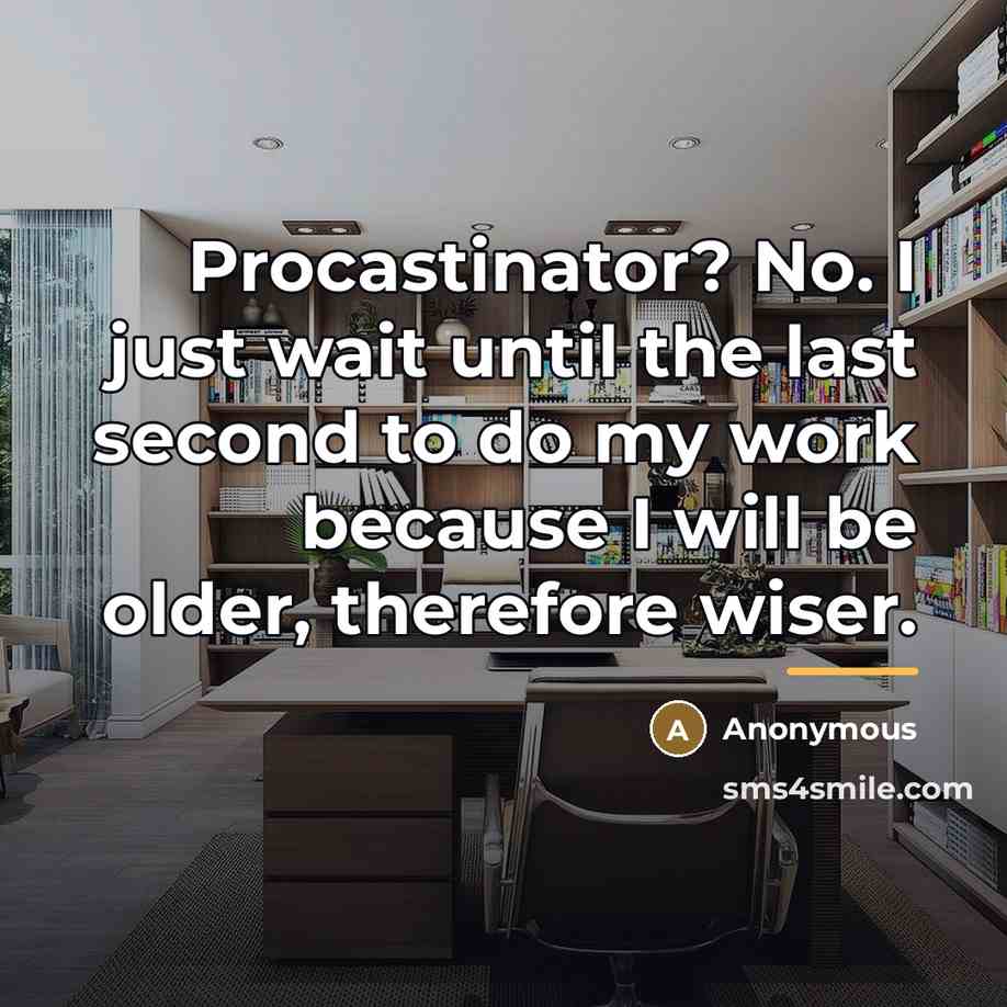“Procastinator? No. I just wait until the last second to…” quote by Anonymous