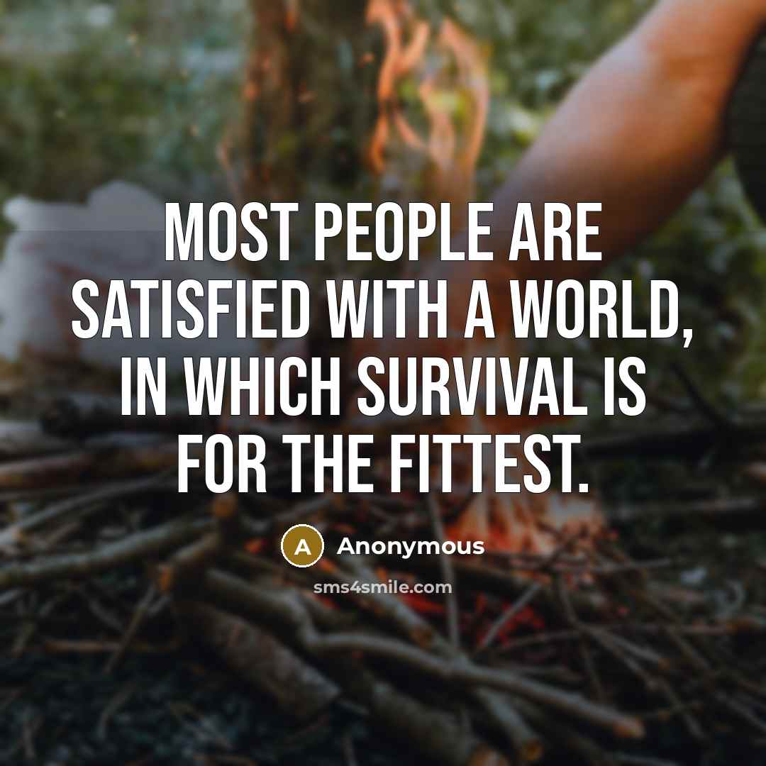 “Most people are satisfied with a world, in which survival…” quote by Anonymous