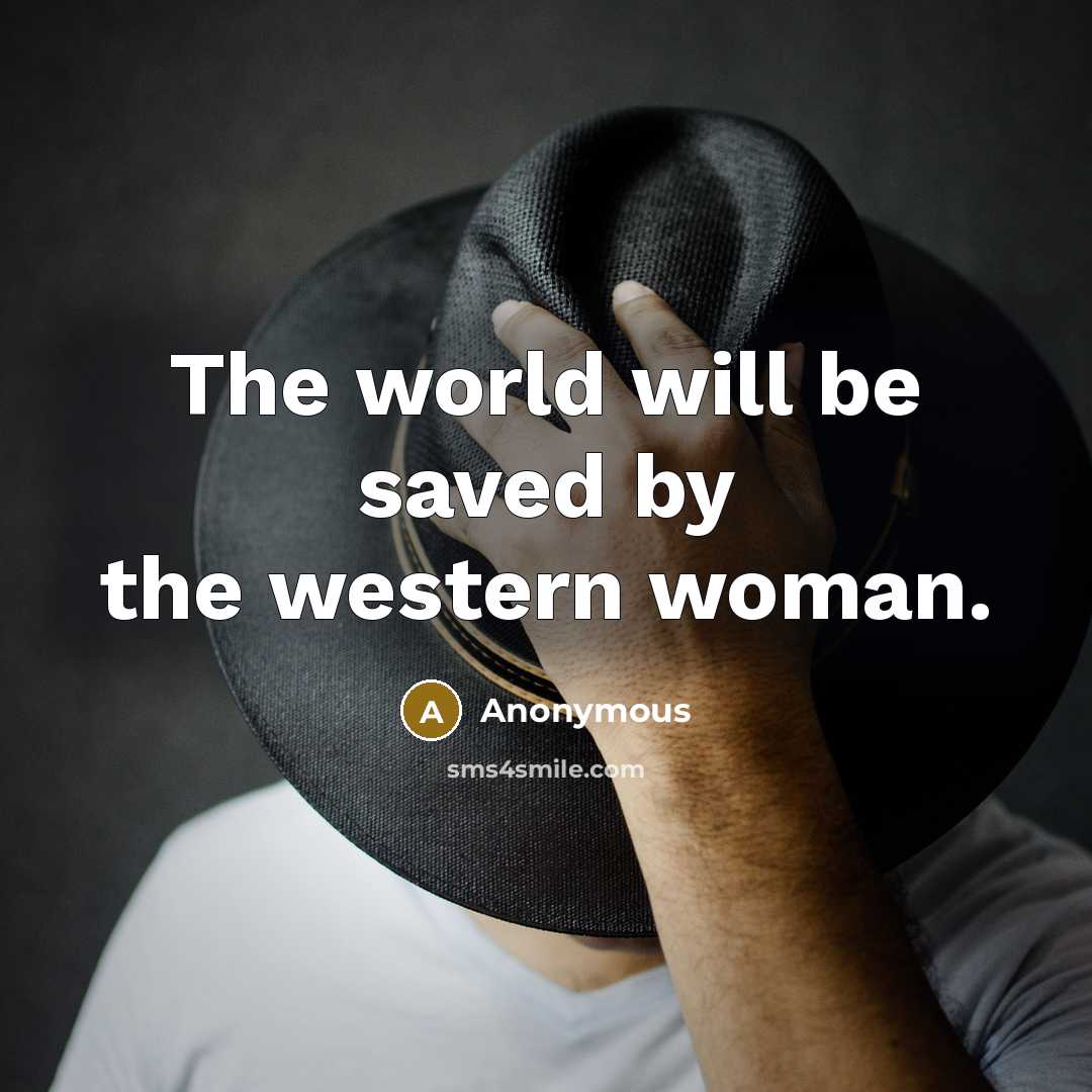 “The world will be saved by the western woman.…” quote by Anonymous