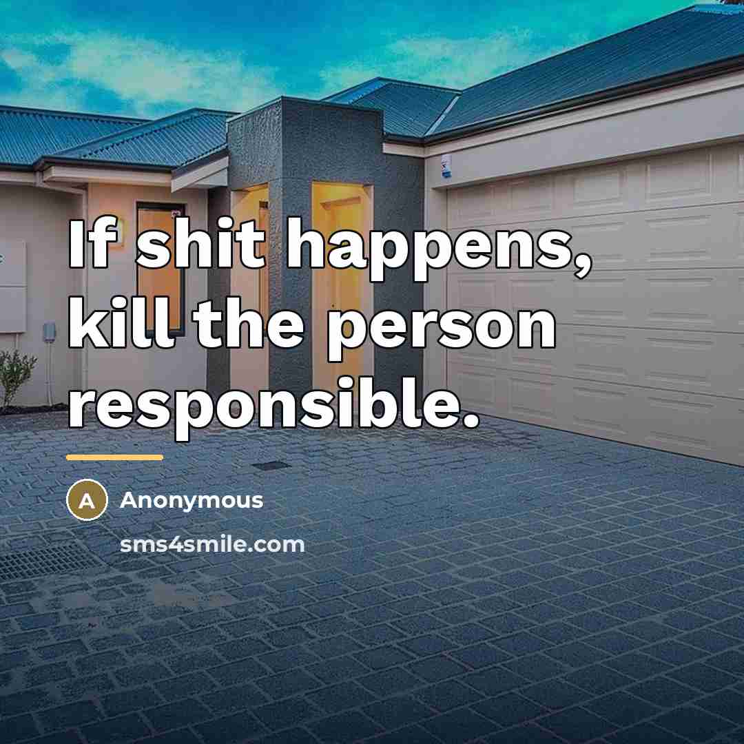 “If shit happens, kill the person responsible.…” quote by Anonymous