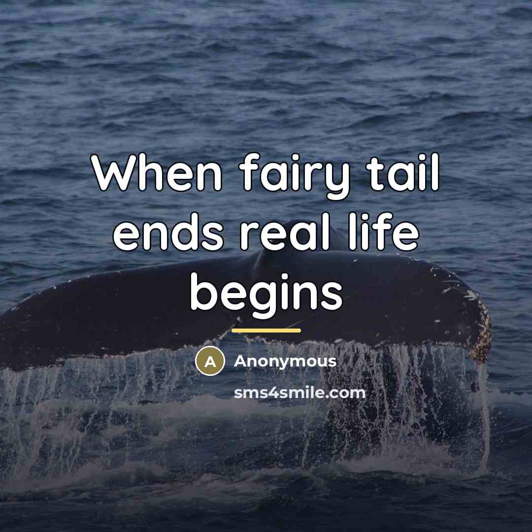 “When fairy tail ends real life begins…” quote by Anonymous
