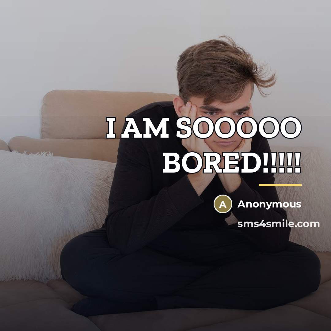 “I AM SOOOOO BORED!!!!!…” quote by Anonymous