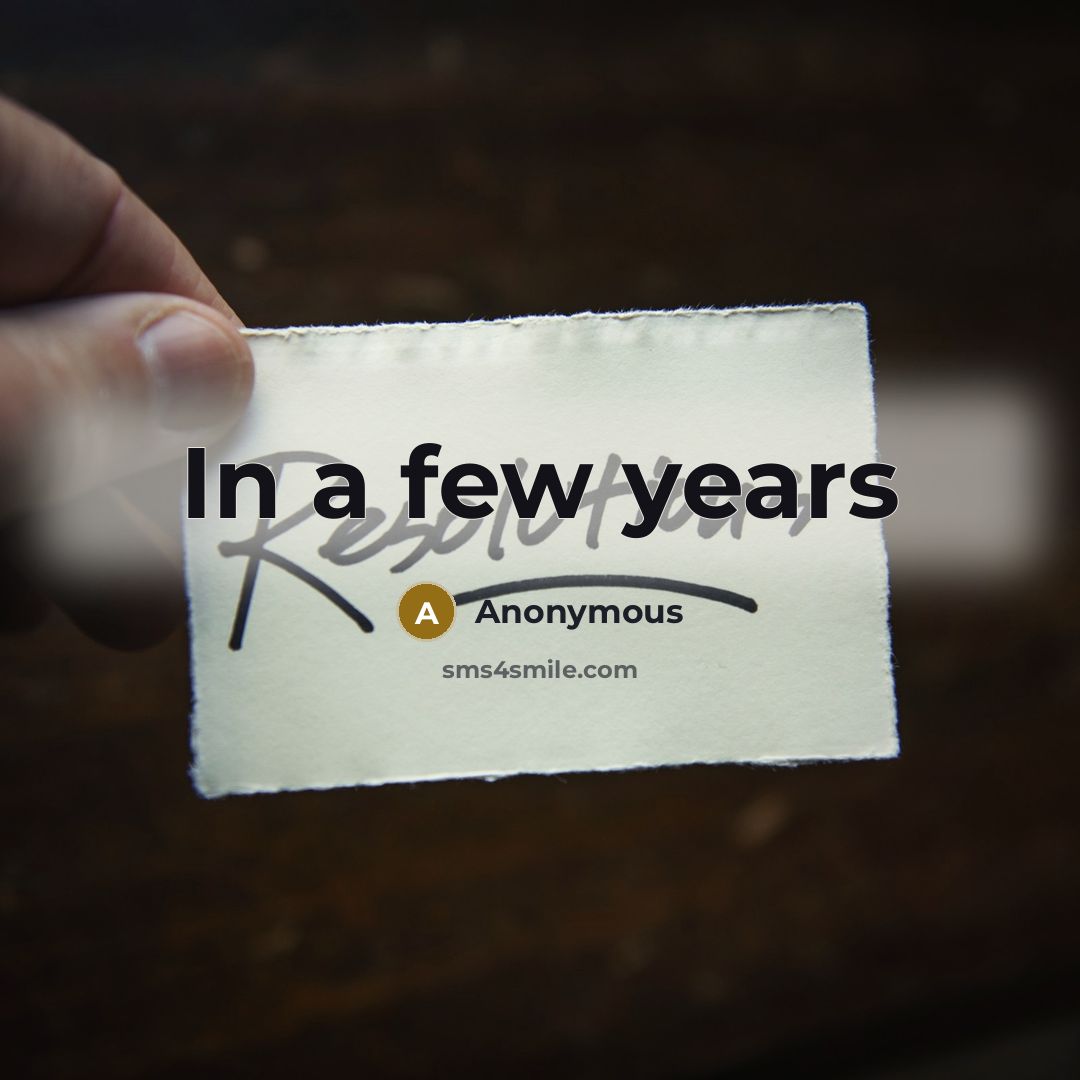 “In a few years” quote by Anonymous