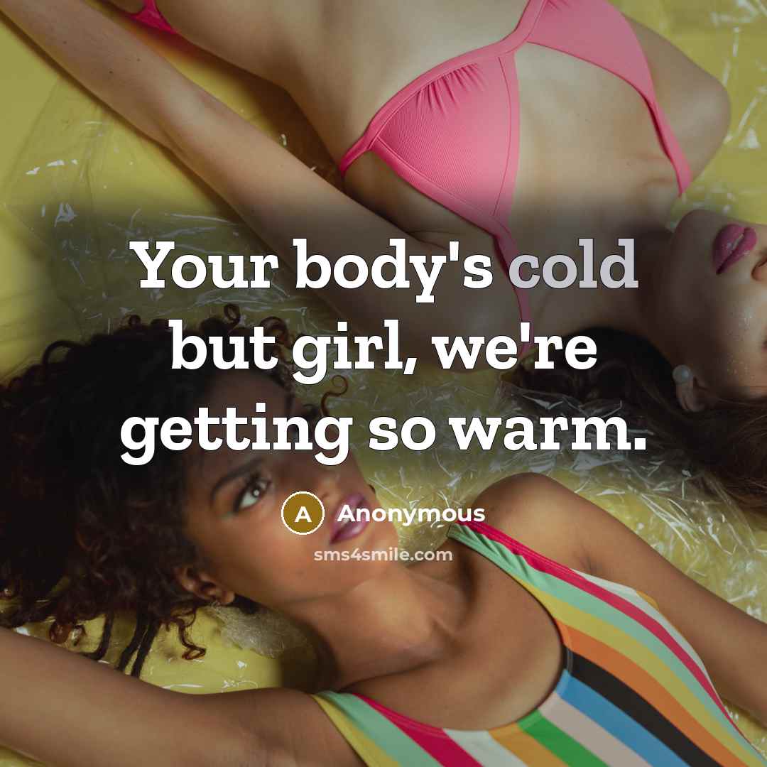 “Your body's cold but girl, we're getting so warm.…” quote by Anonymous