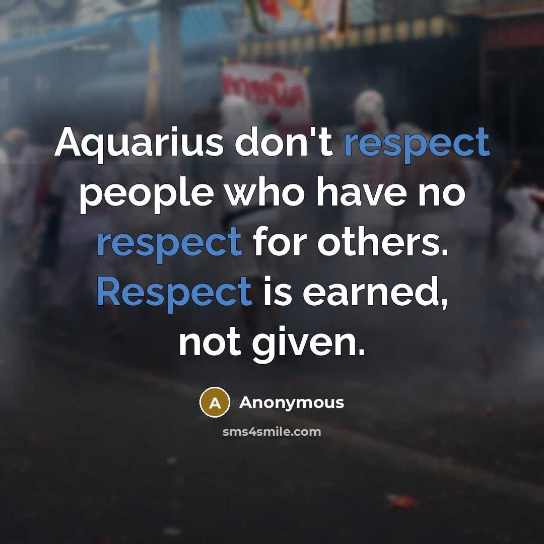 “Aquarius don't respect people who have no respect for others.…” quote by Anonymous