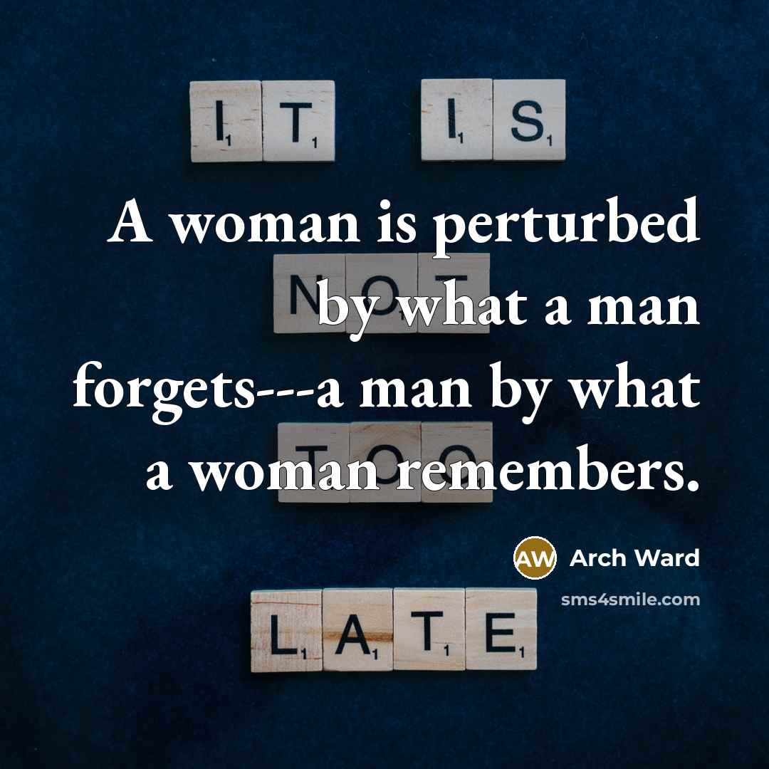 “A woman is perturbed by what a man forgets---a man…” quote by Arch Ward