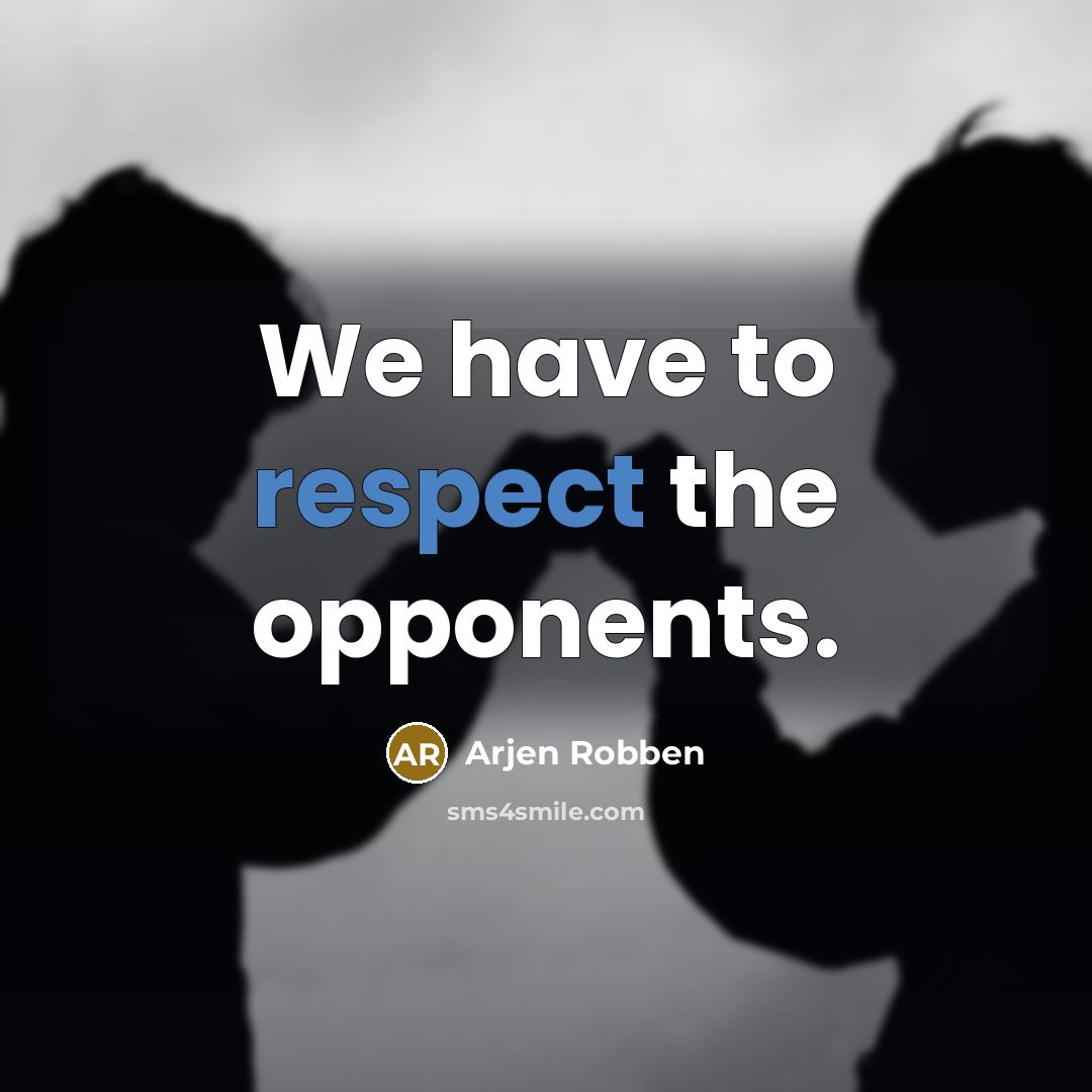 “We have to respect the opponents.…” quote by Arjen Robben