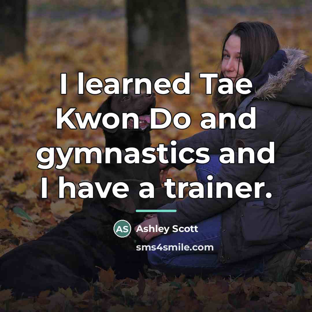 “I learned Tae Kwon Do and gymnastics and I have…” quote by Ashley Scott
