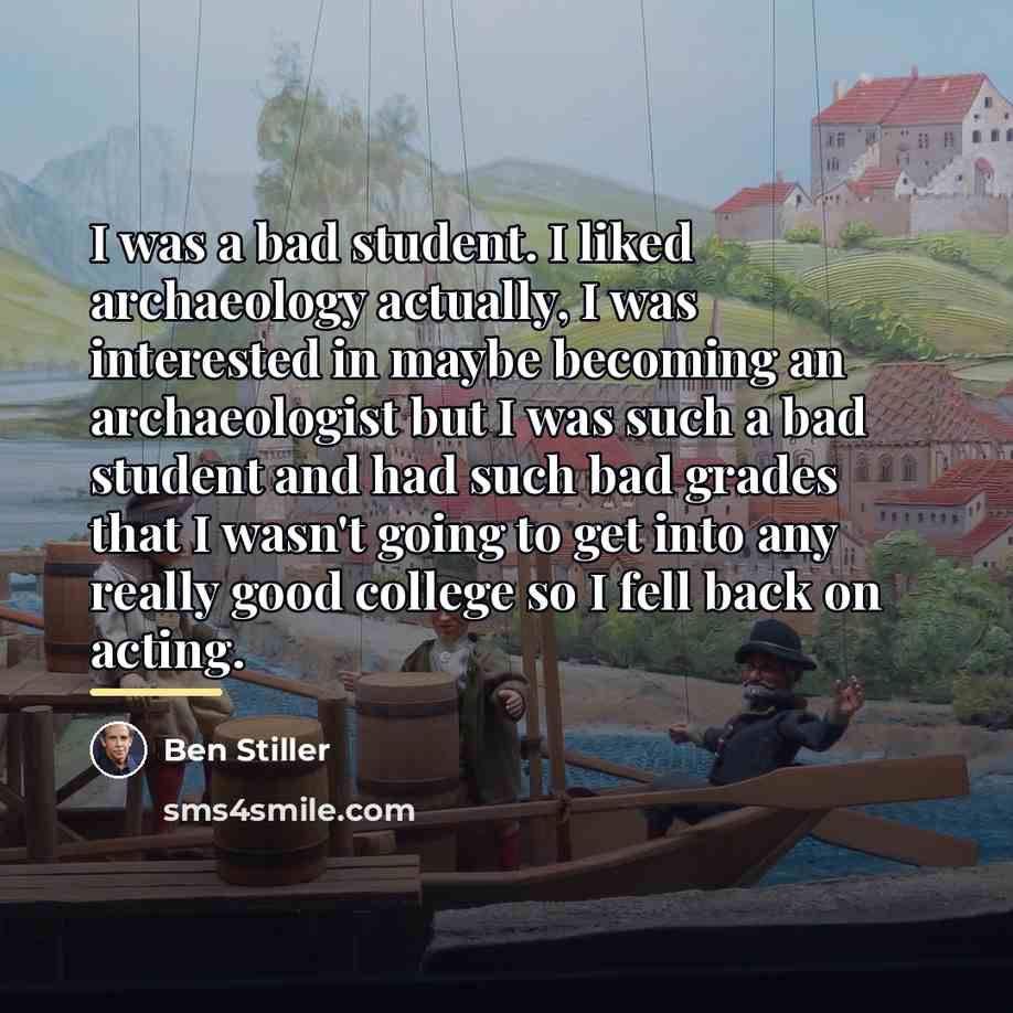 “I was a bad student. I liked archaeology actually, I…” quote by Ben Stiller