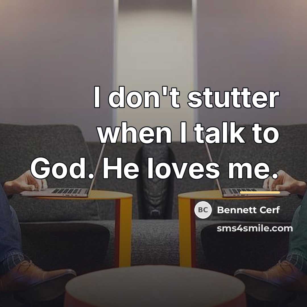 “I don't stutter when I talk to God. He loves…” quote by Bennett Cerf