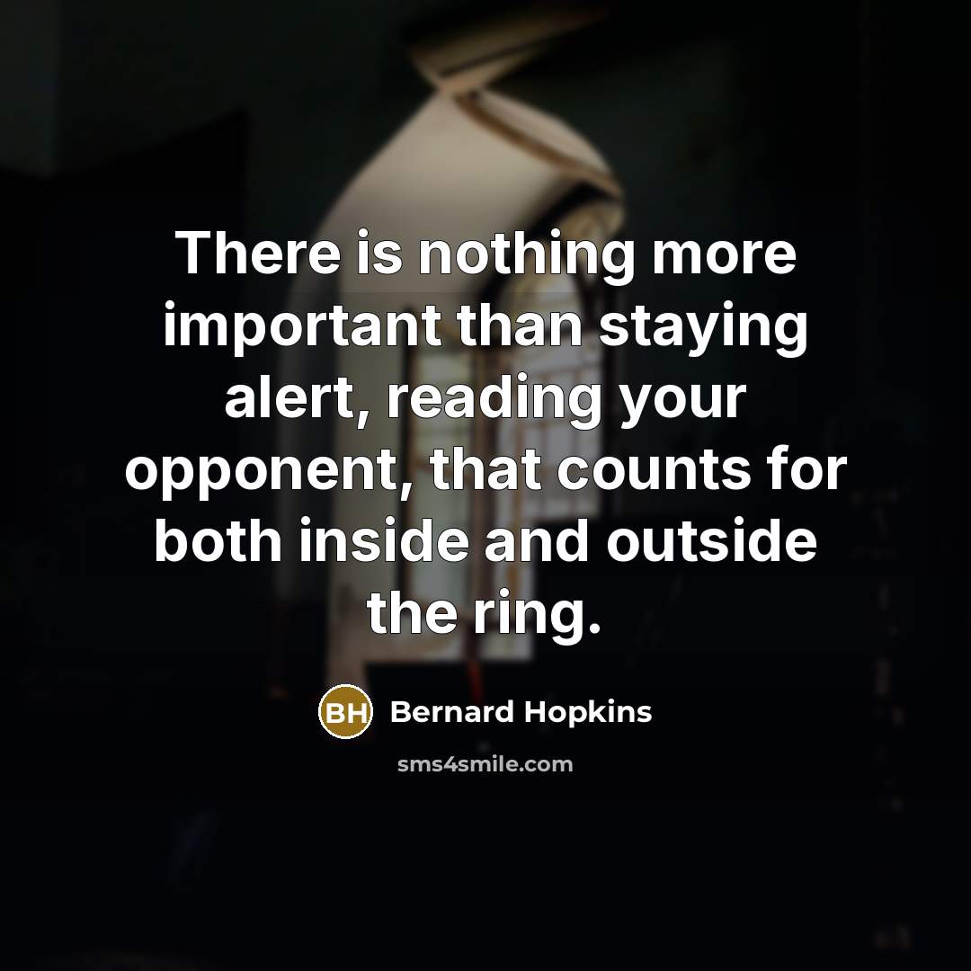 “There is nothing more important than staying alert, reading your…” quote by Bernard Hopkins