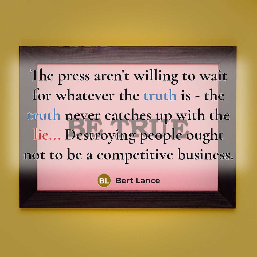“The press aren't willing to wait for whatever the truth…” quote by Bert Lance