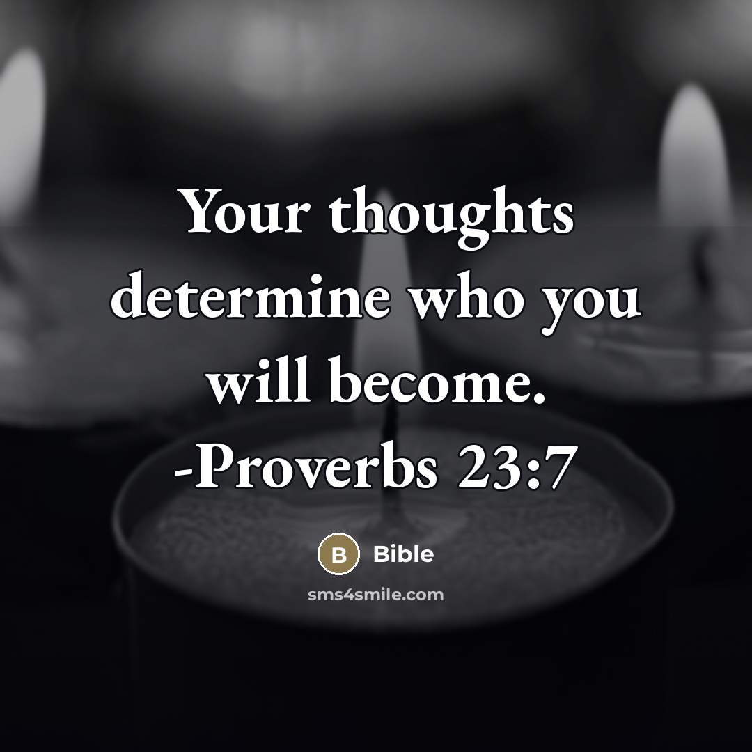 “Your thoughts determine who you will become. -Proverbs 23:7…” quote by Bible