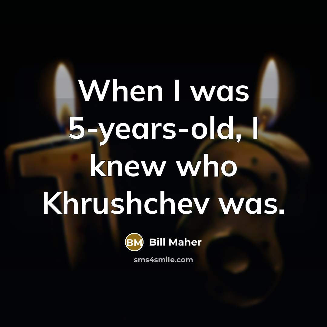 “When I was 5-years-old, I knew who Khrushchev was.…” quote by Bill Maher