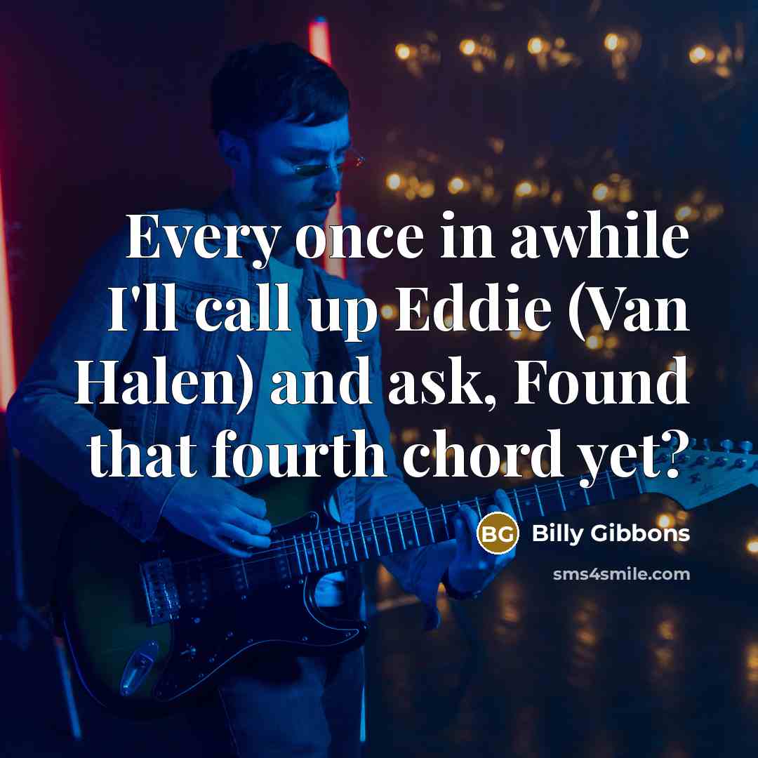 “Every once in awhile I'll call up Eddie (Van Halen)…” quote by Billy Gibbons