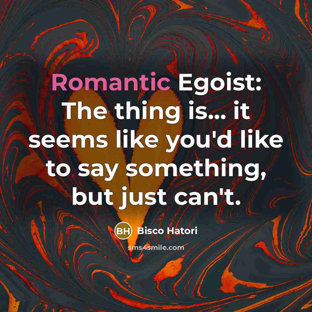 “Romantic Egoist: The thing is... it seems like you'd like to say something, but just can't.” quote by Bisco Hatori
