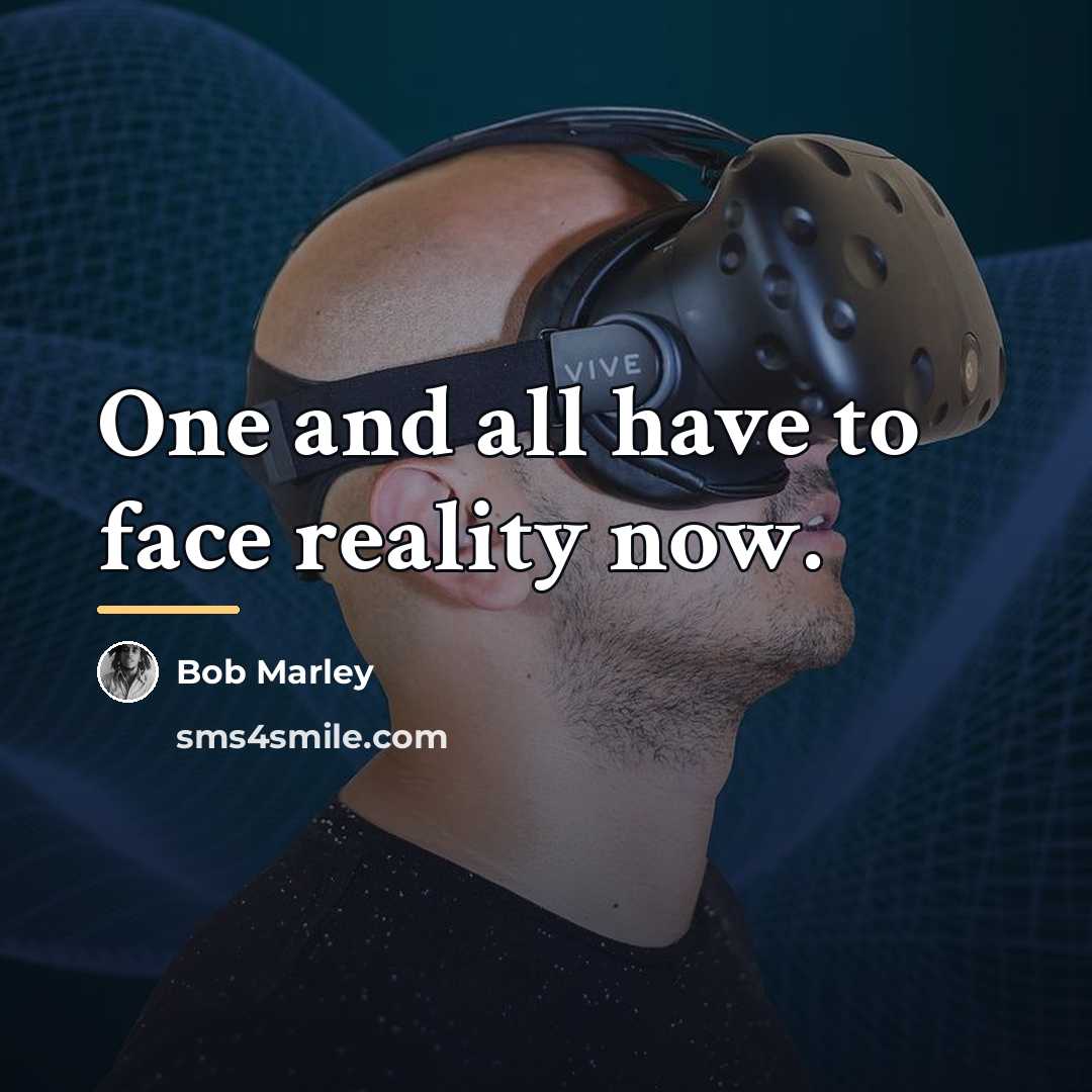 “One and all have to face reality now.…” quote by Bob Marley