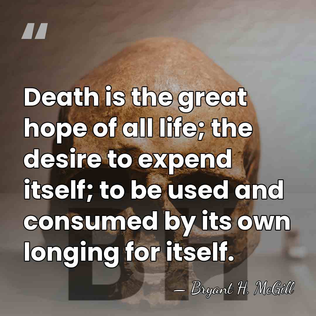 Death is the great hope of all life; the desire to expend&hellip; - Bryant H. McGill