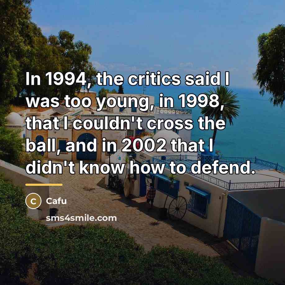 “In 1994, the critics said I was too young, in…” quote by Cafu