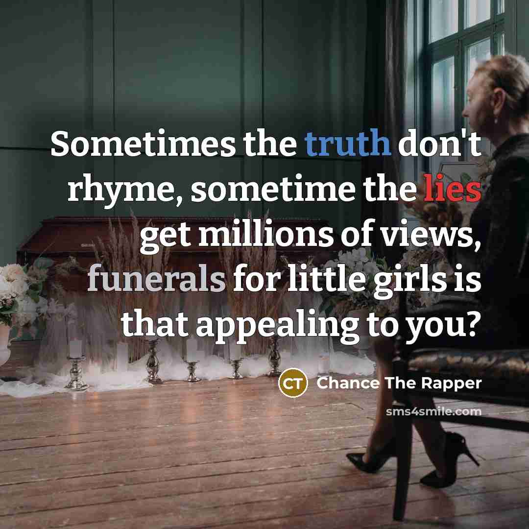 “Sometimes the truth don't rhyme, sometime the lies get millions…” quote by Chance the Rapper