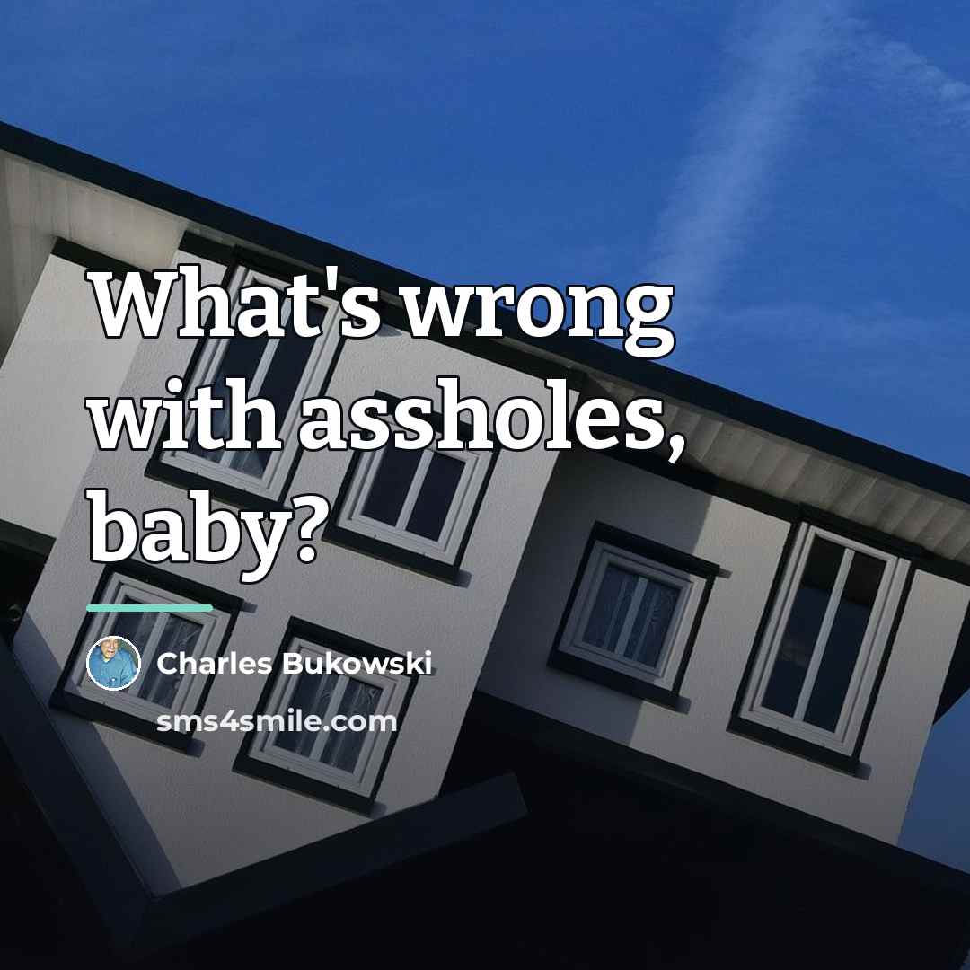 “What's wrong with assholes, baby?…” quote by Charles Bukowski