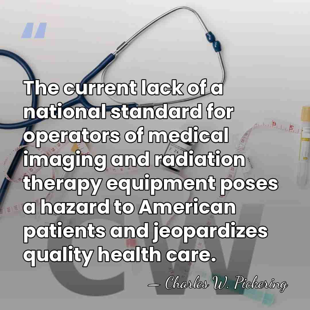 The current lack of a national standard for operators of medical imaging&hellip; - Charles W. Pickering