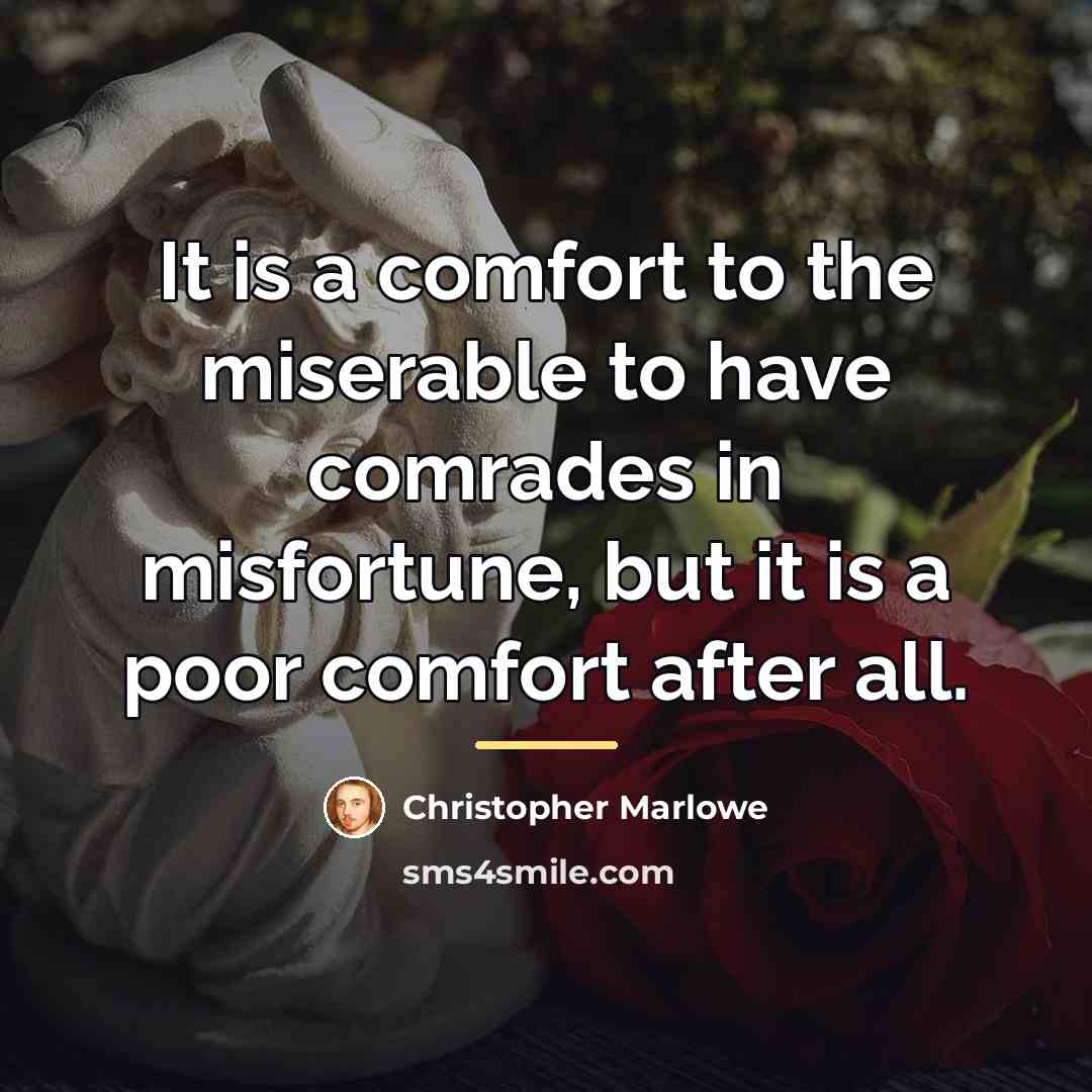 “It is a comfort to the miserable to have comrades…” quote by Christopher Marlowe