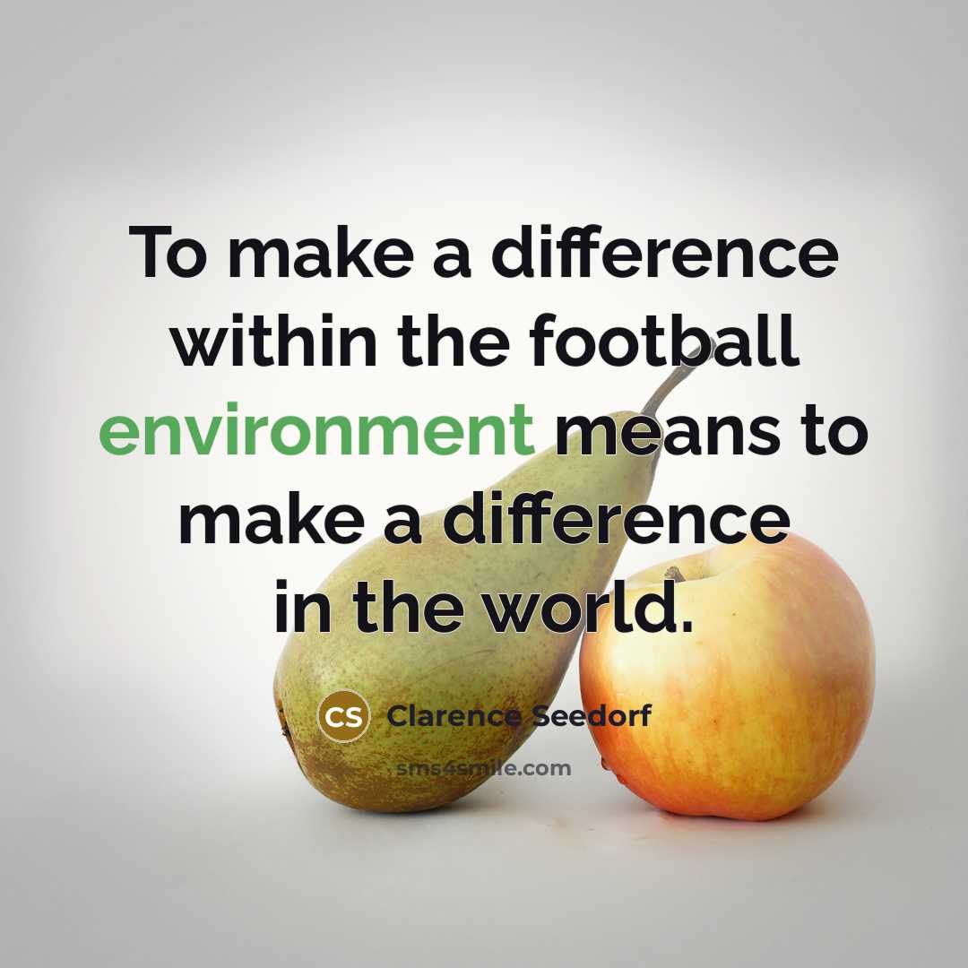 “To make a difference within the football environment means to…” quote by Clarence Seedorf