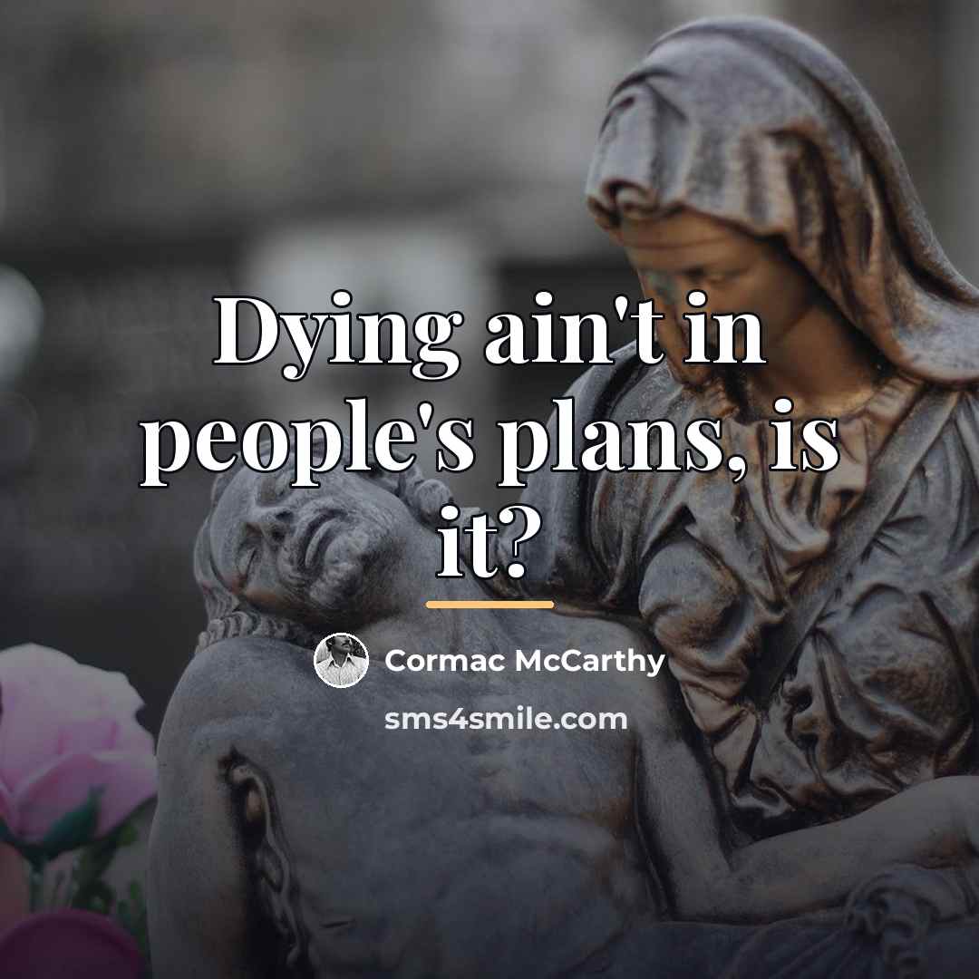 “Dying ain't in people's plans, is it?…” quote by Cormac McCarthy