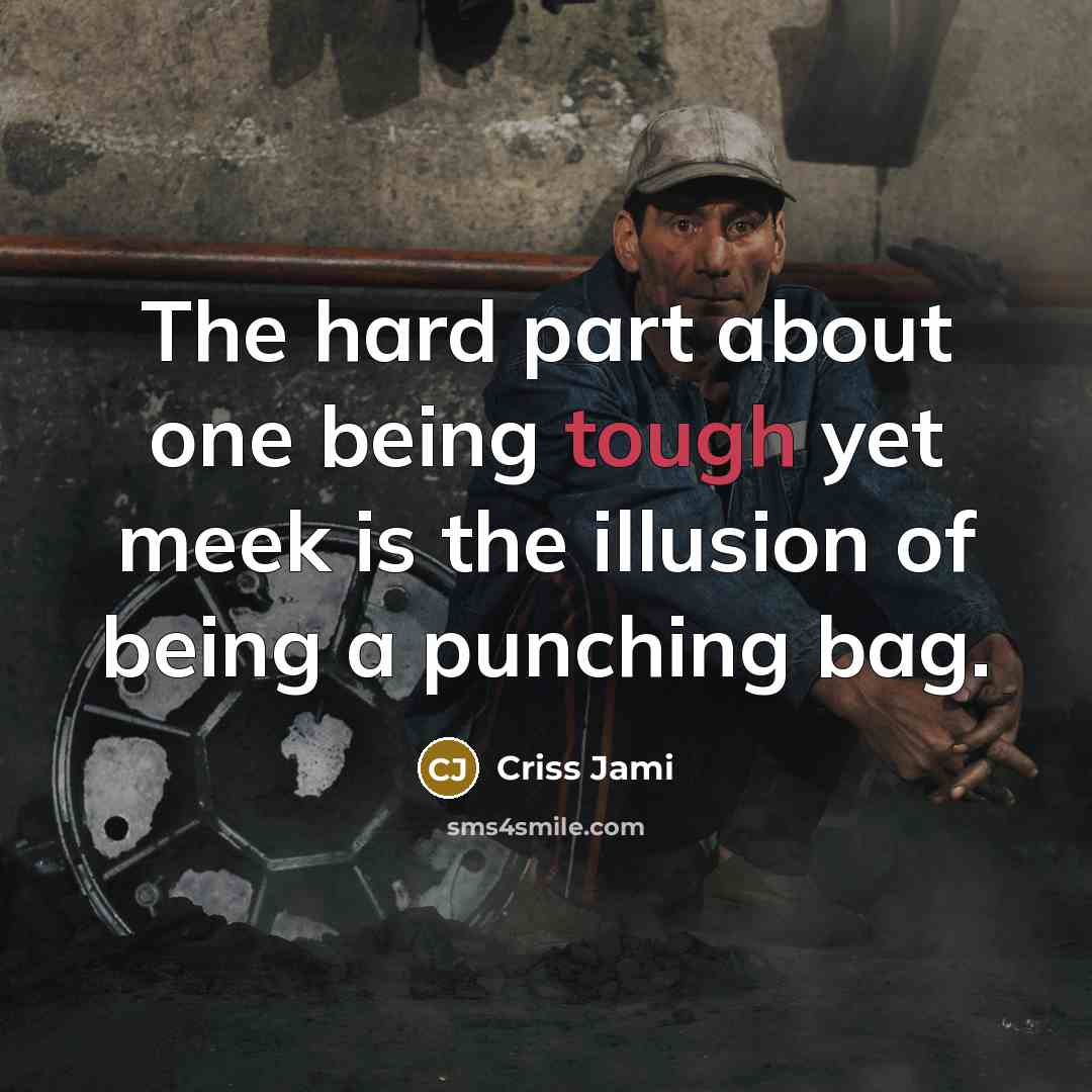 “The hard part about one being tough yet meek is…” quote by Criss Jami