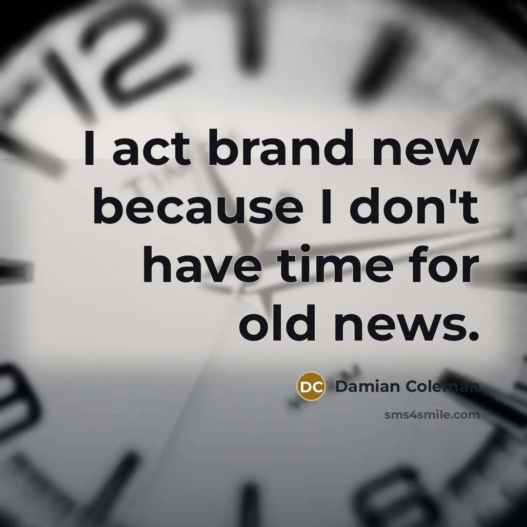“I act brand new because I don't have time for…” quote by Damian Coleman