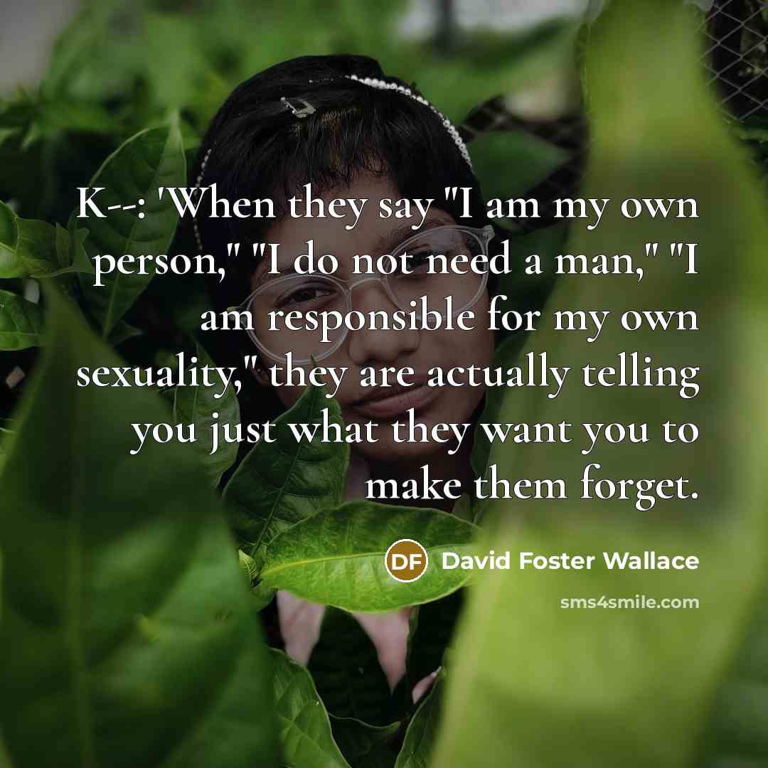 “K--: 'When they say "I am my own person," "I…” quote by David Foster Wallace