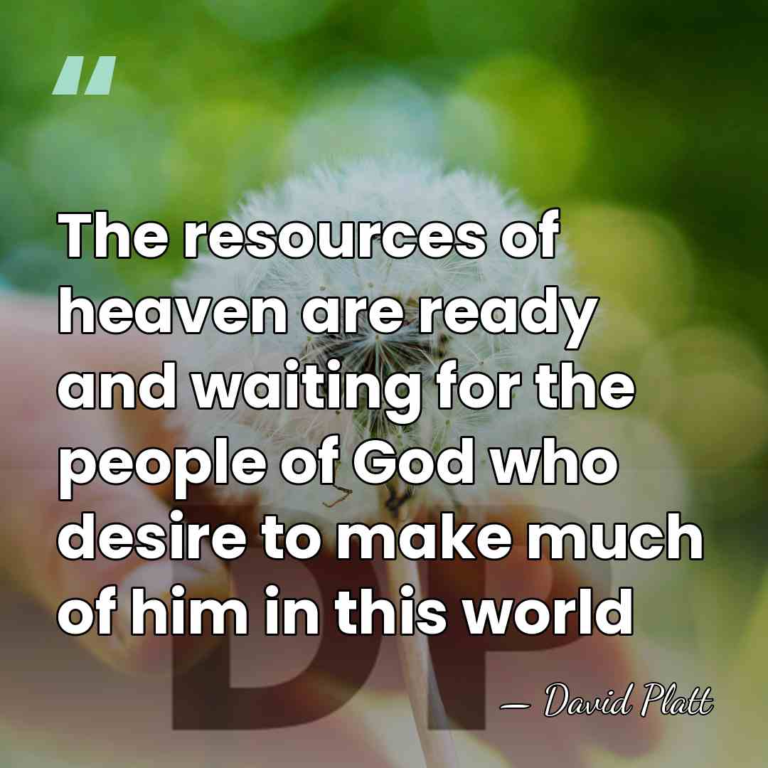 The resources of heaven are ready and waiting for the people of&hellip; - David Platt