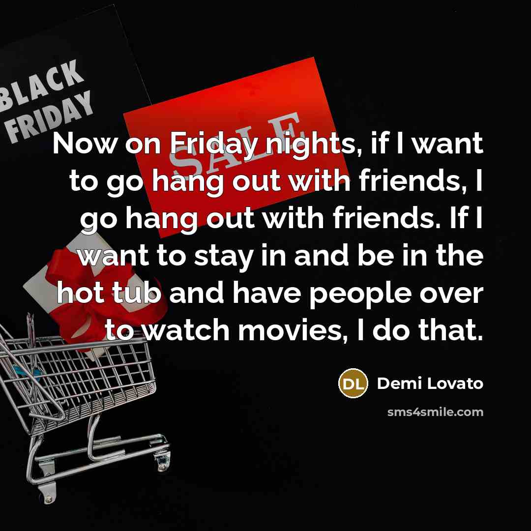 “Now on Friday nights, if I want to go hang…” quote by Demi Lovato