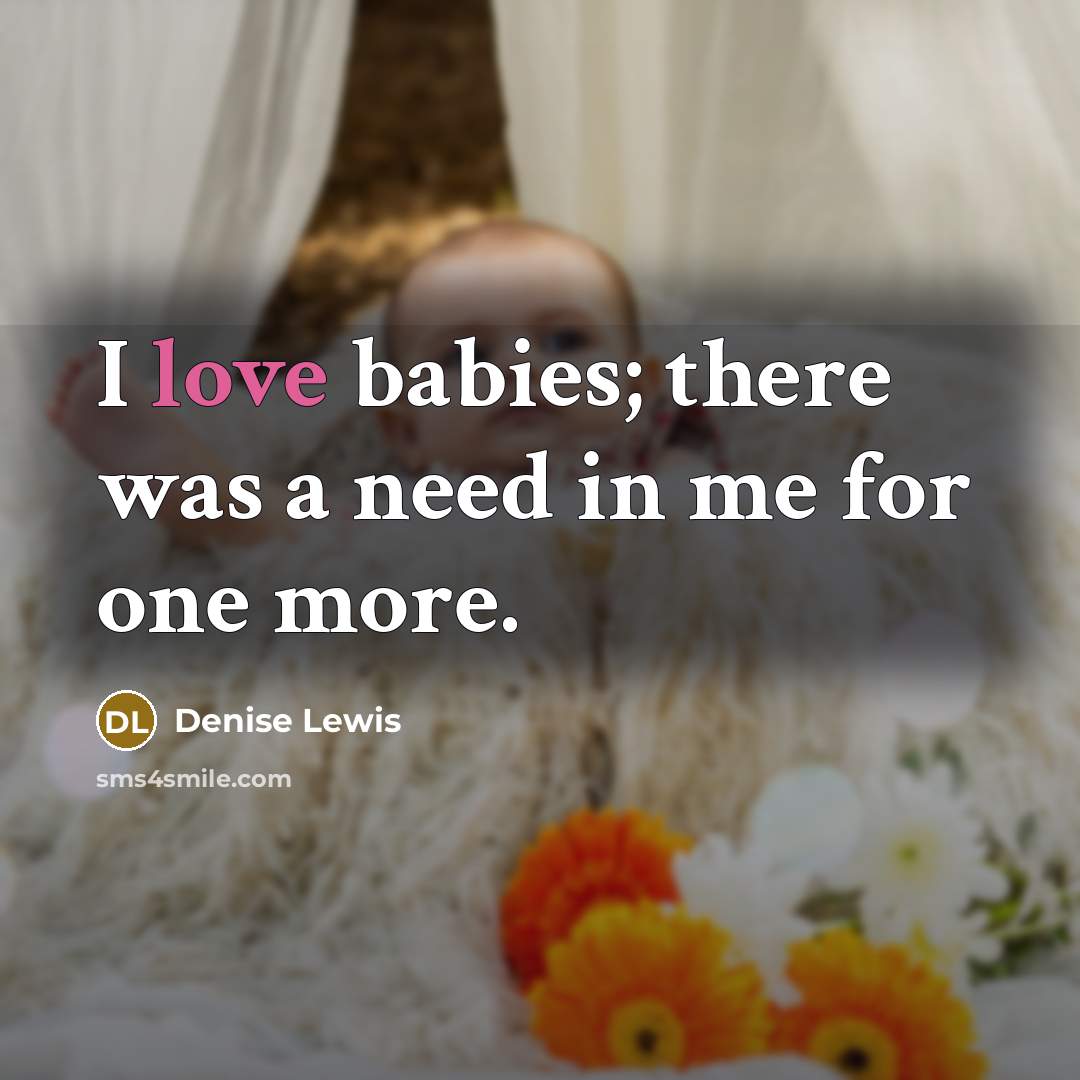 “I love babies; there was a need in me for…” quote by Denise Lewis