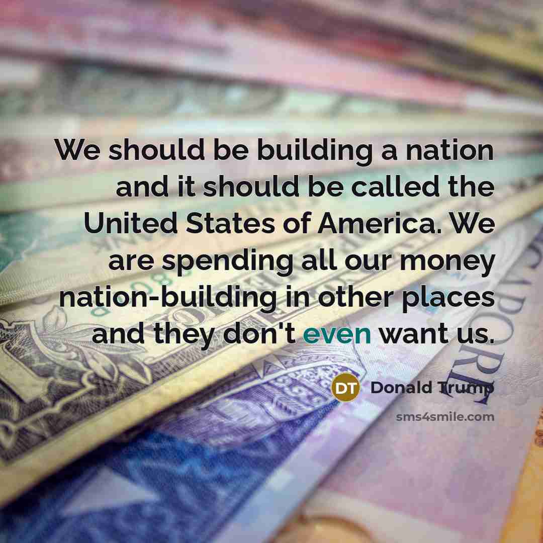 “We should be building a nation and it should be…” quote by Donald Trump