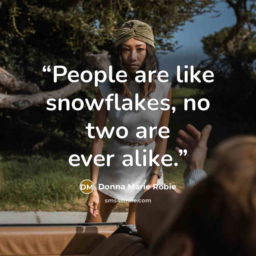 “People are like snowflakes, no two are ever alike.” quote by Donna Marie Robie