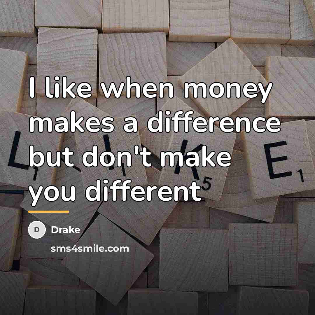 “I like when money makes a difference but don't make…” quote by Drake
