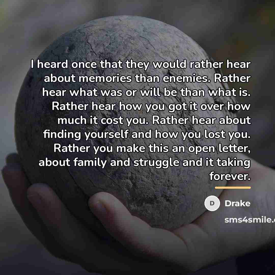 “I heard once that they would rather hear about memories…” quote by Drake