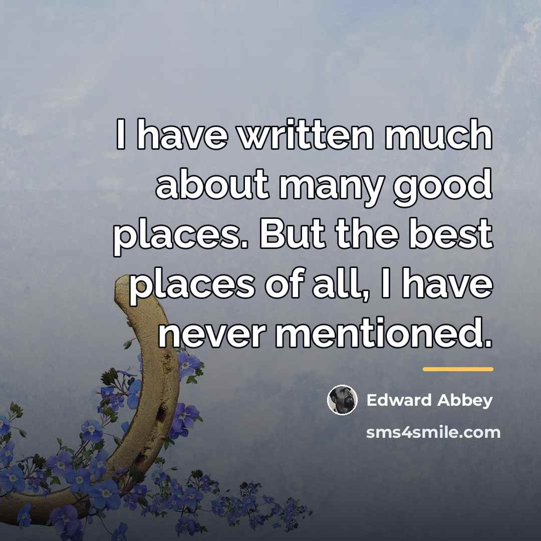 “I have written much about many good places. But the…” quote by Edward Abbey