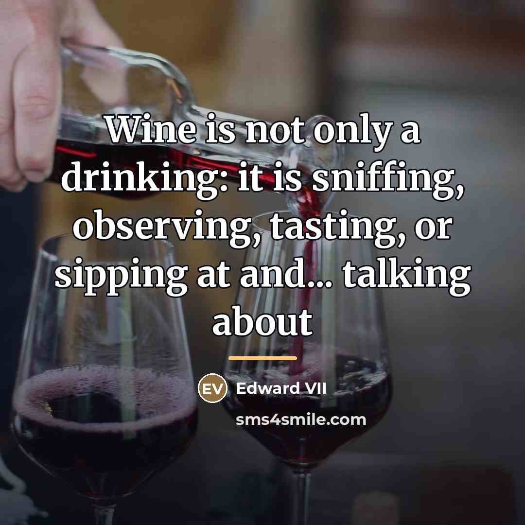 “Wine is not only a drinking: it is sniffing, observing,…” quote by Edward VII