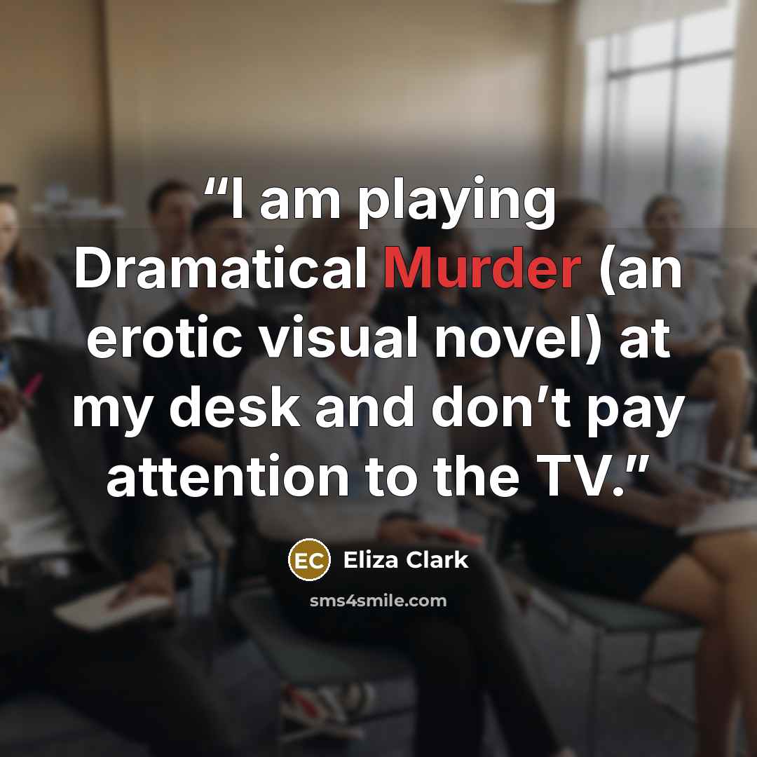 “I am playing Dramatical Murder (an erotic visual novel) at my desk and don’t pay attention to the TV.” quote by Eliza Clark