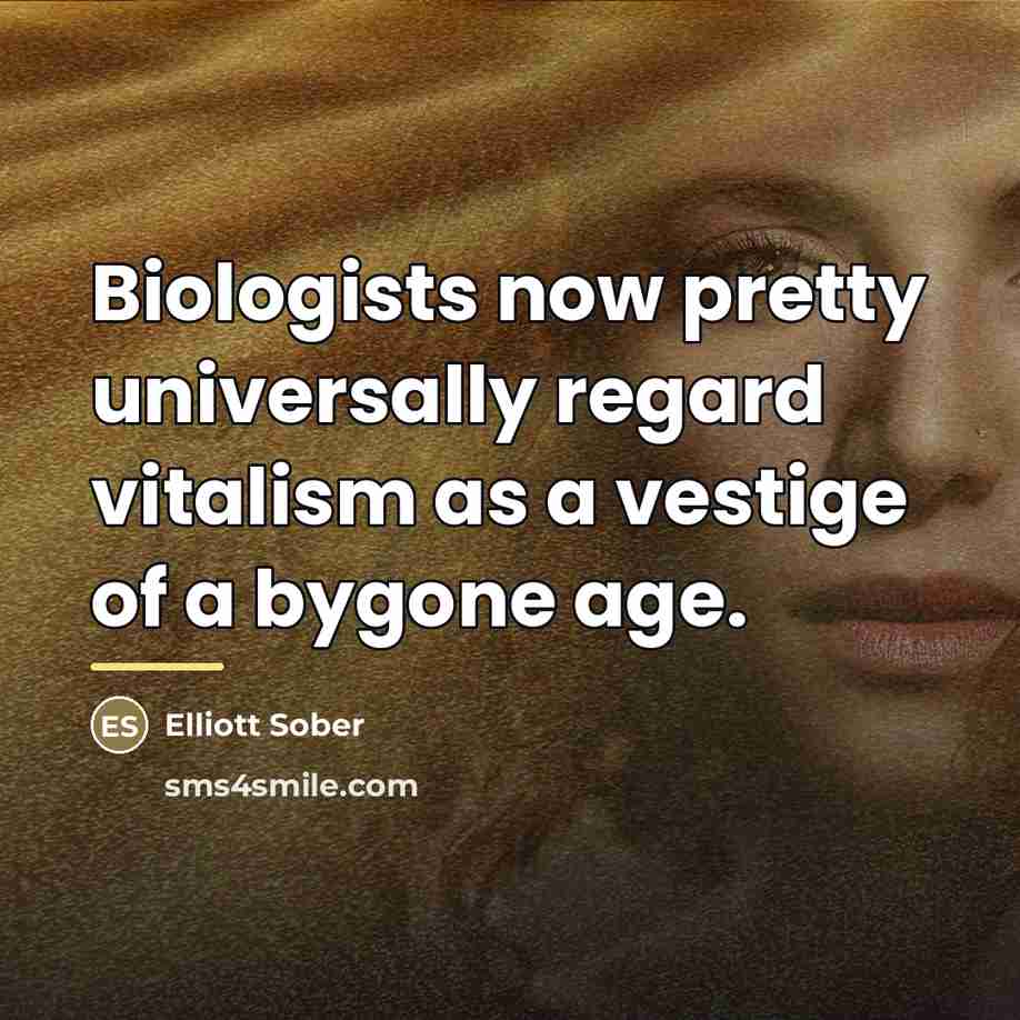 “Biologists now pretty universally regard vitalism as a vestige of…” quote by Elliott Sober
