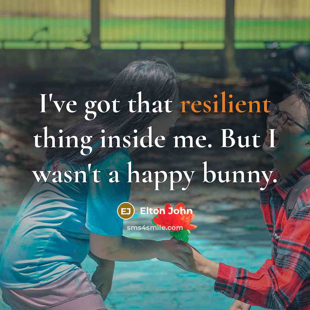 “I've got that resilient thing inside me. But I wasn't…” quote by Elton John