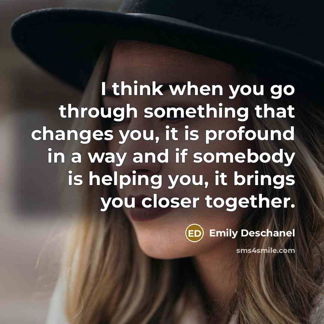 “I think when you go through something that changes you,…” quote by Emily Deschanel