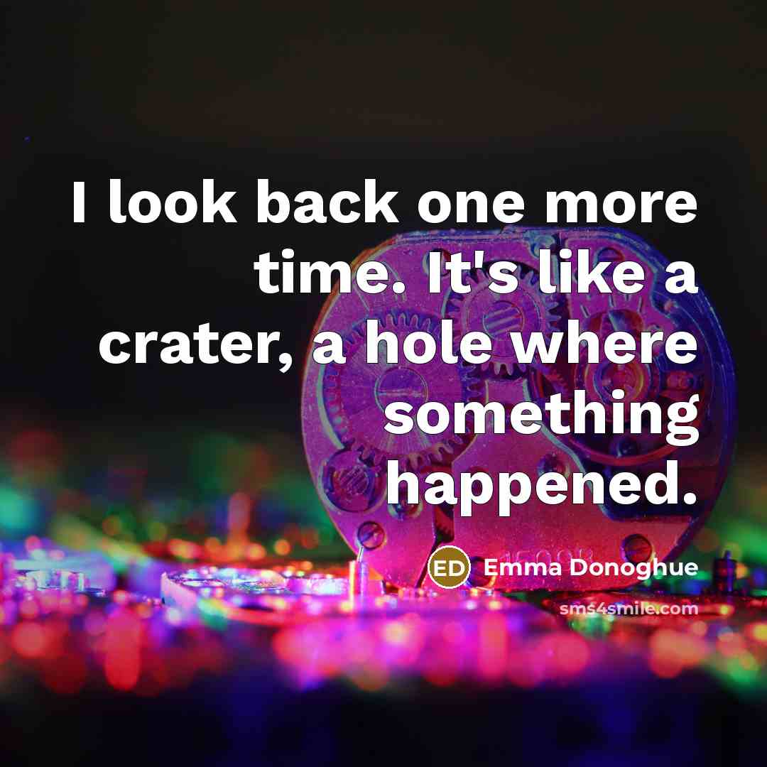 “I look back one more time. It's like a crater,…” quote by Emma Donoghue