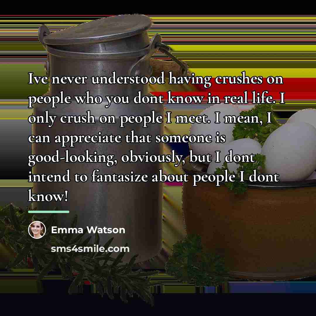 “Ive never understood having crushes on people who you dont…” quote by Emma Watson