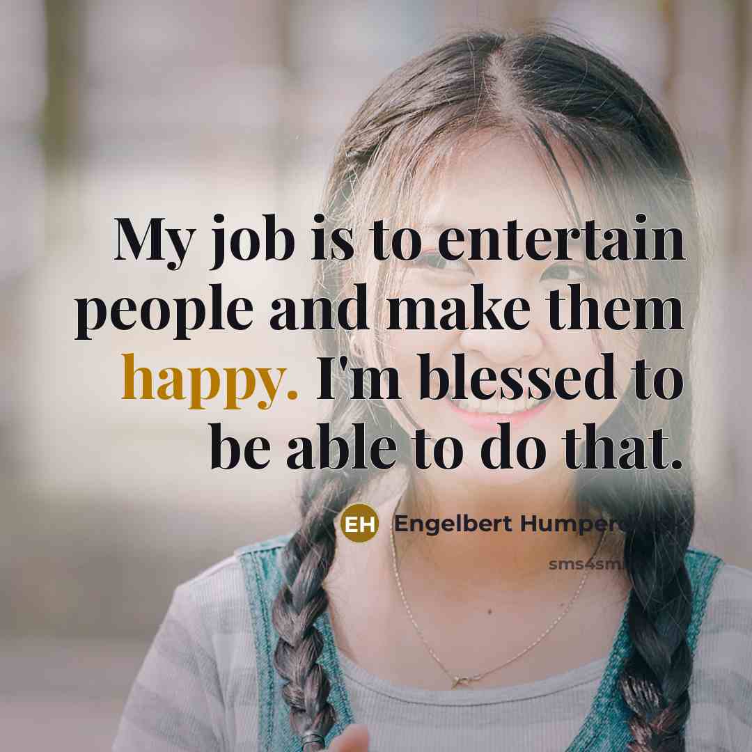 “My job is to entertain people and make them happy.…” quote by Engelbert Humperdinck